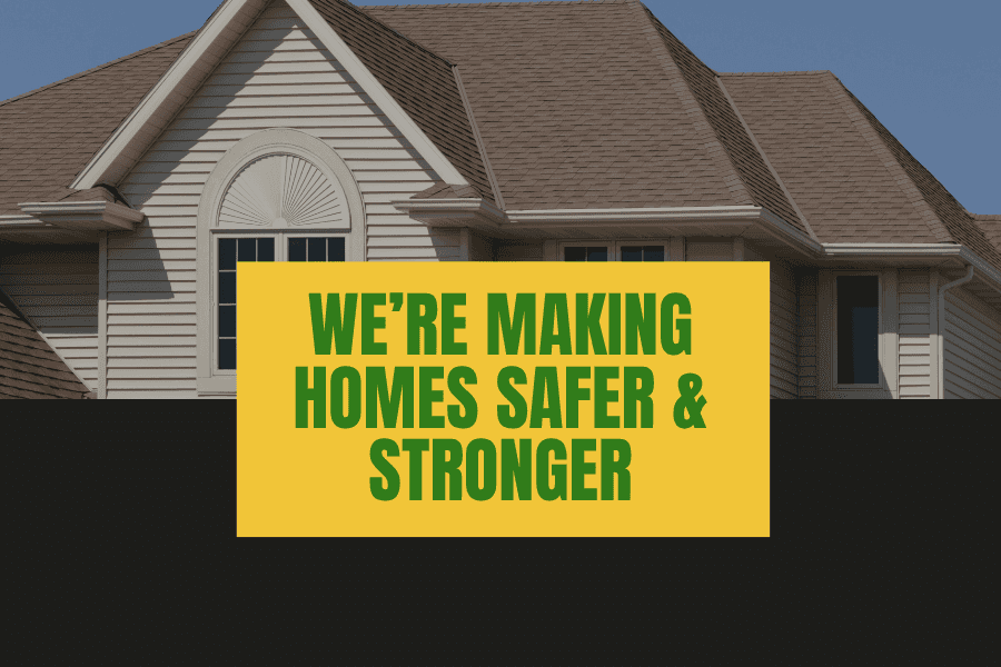 We're making homes safer and stronger!